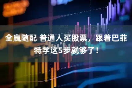 全赢随配 普通人买股票，跟着巴菲特学这5步就够了！